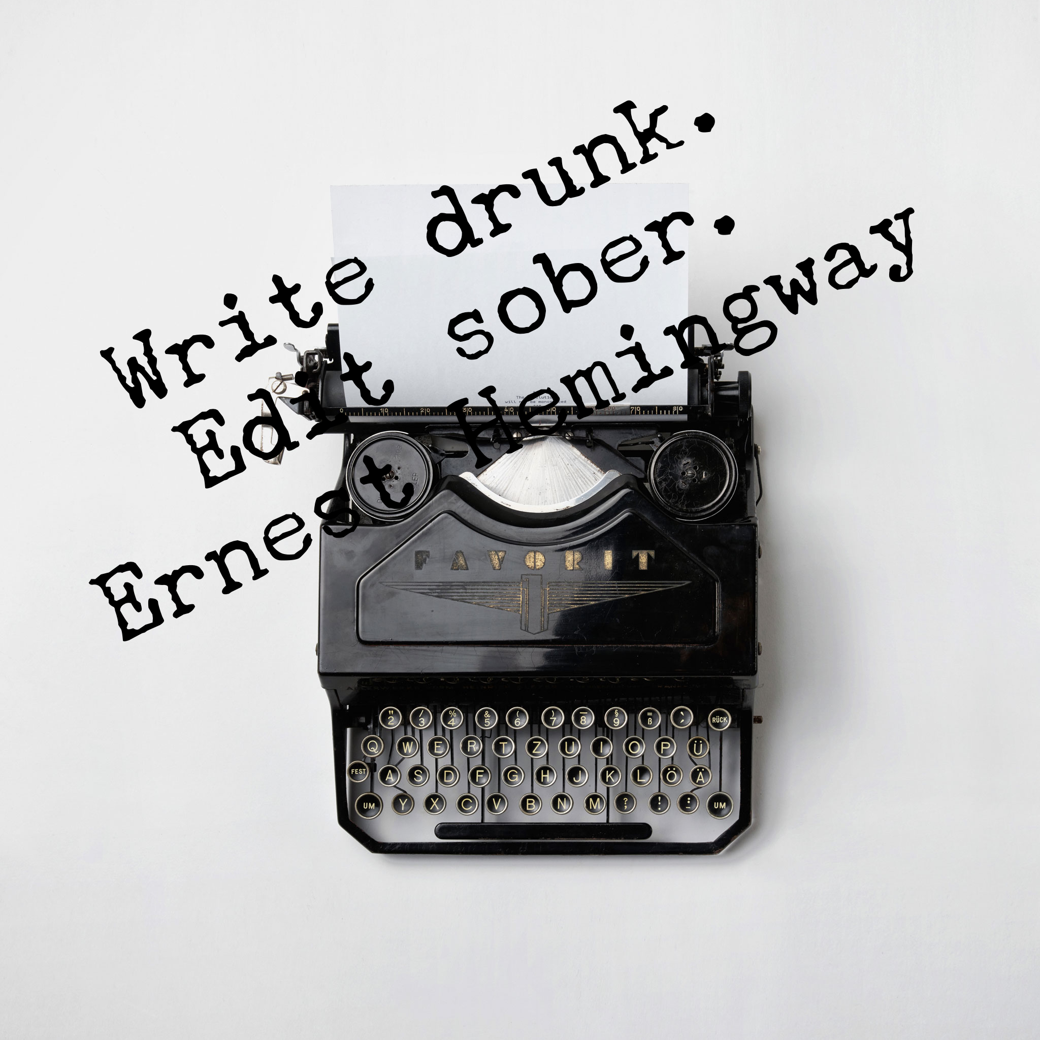Write drunk. Edit sober.